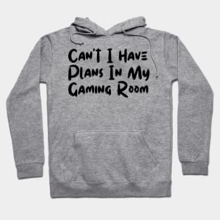 Can't I Have Plans In My Gaming Room Hoodie